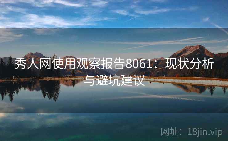 秀人网使用观察报告8061：现状分析与避坑建议