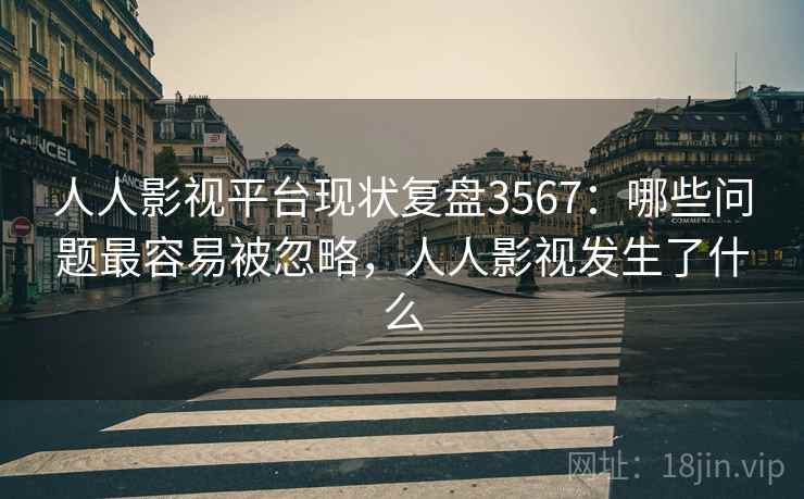 人人影视平台现状复盘3567:哪些问题最容易被忽略,人人影视发生了什么 人人影视平台现状复盘3567:哪些问题最容易被忽略,人人影视发生了什么