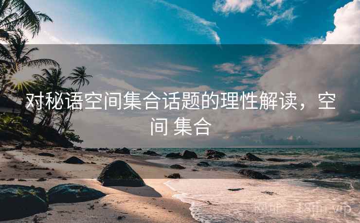 对秘语空间集合话题的理性解读，空间 集合